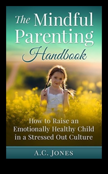 Mindful Parenting Cum să crești copii fericiți și sănătoși 2 Parenting conștient: îmbrățișarea Mindfulness în viața de familie